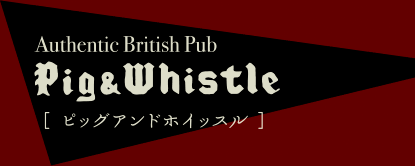 Pig & Whistle［ピッグアンドホイッスル］